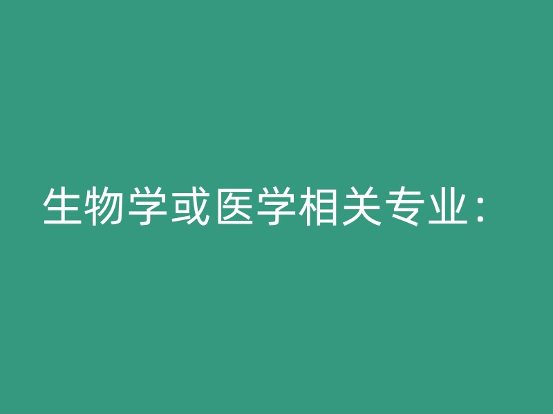 生物学或医学相关专业：