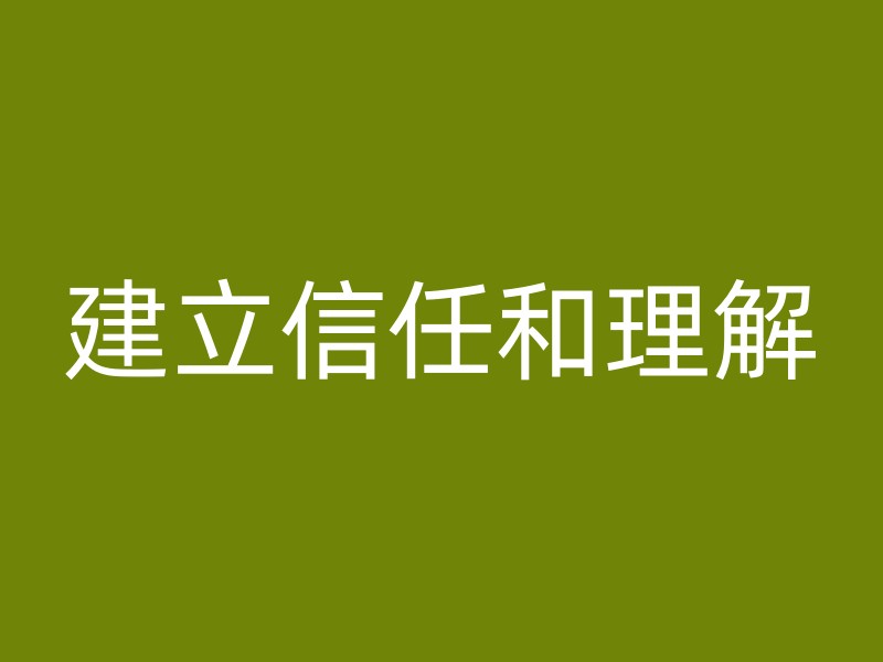 建立信任和理解