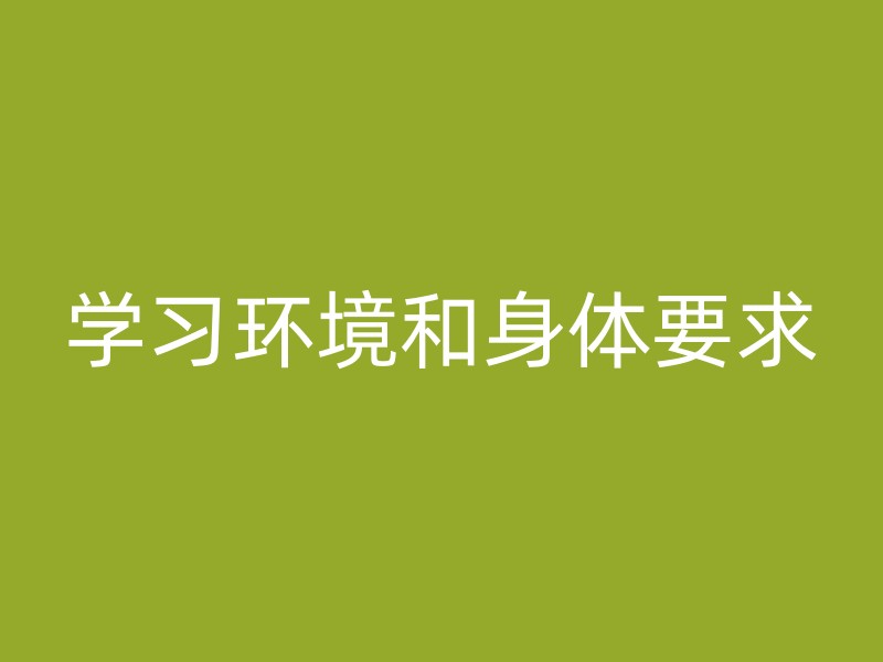 学习环境和身体要求