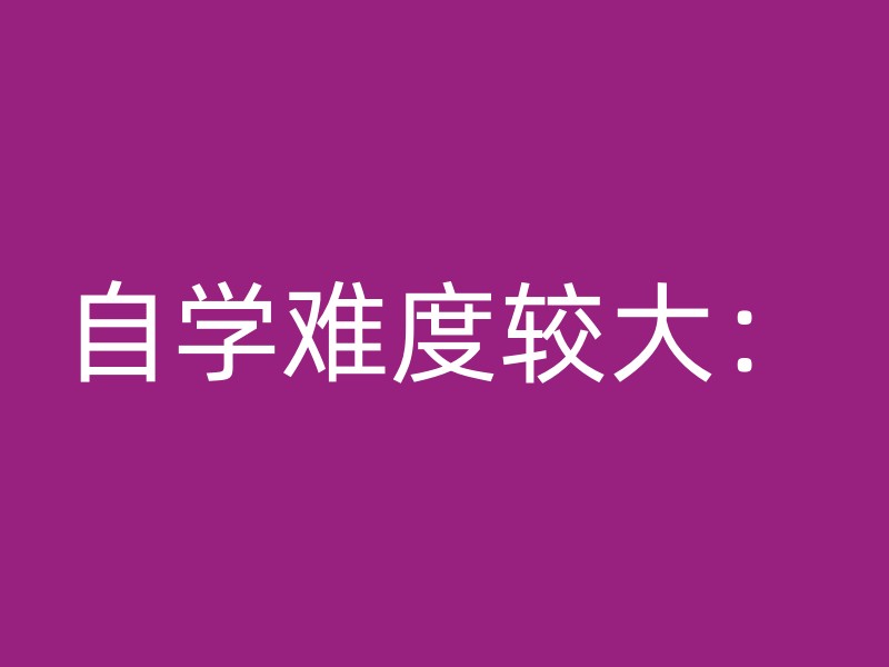 自学难度较大：