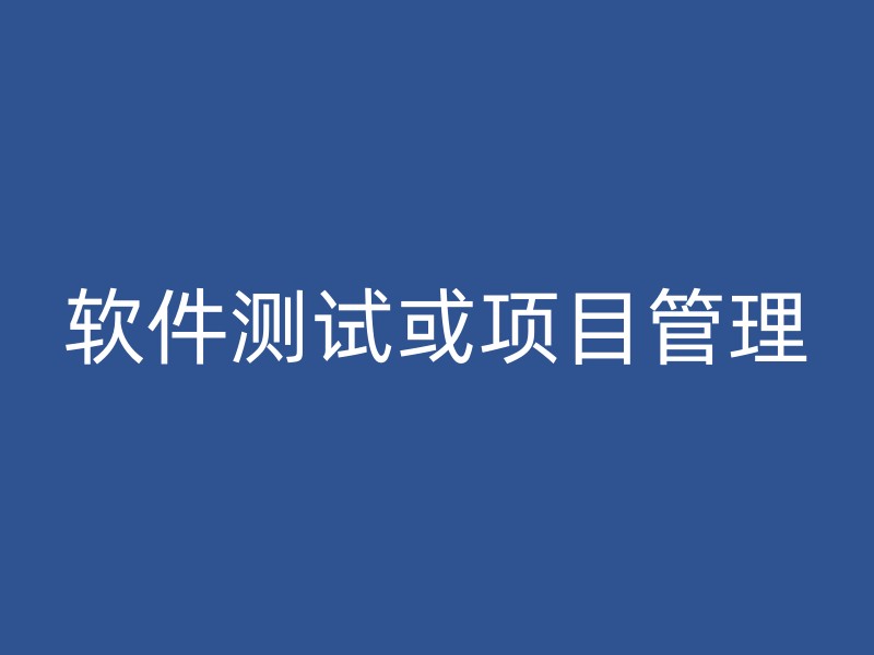 软件测试或项目管理