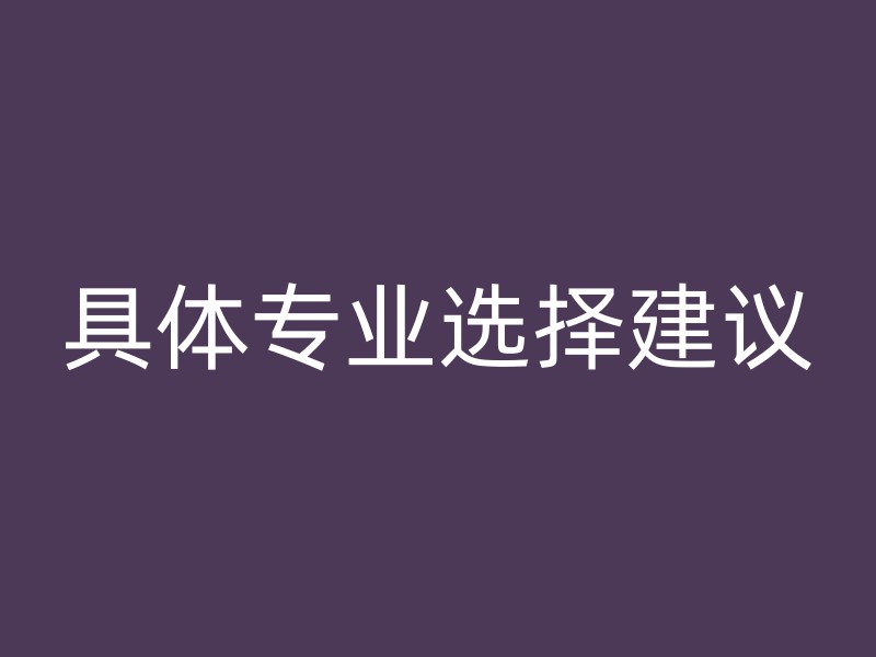 具体专业选择建议