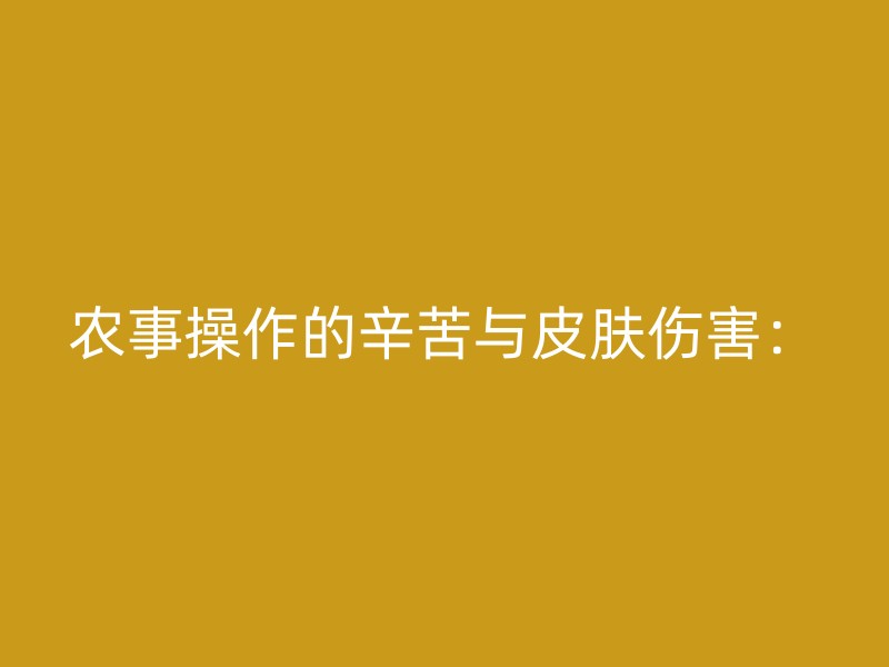 农事操作的辛苦与皮肤伤害：