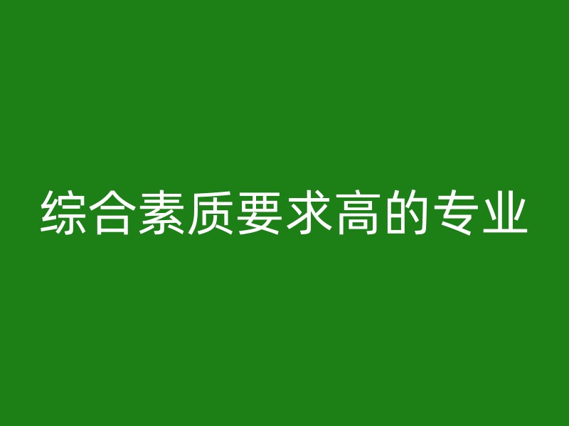 综合素质要求高的专业