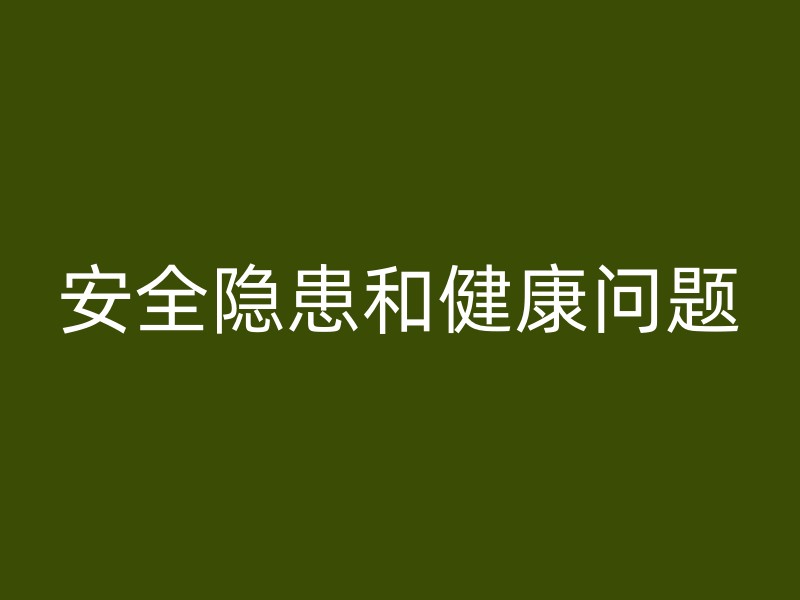 安全隐患和健康问题