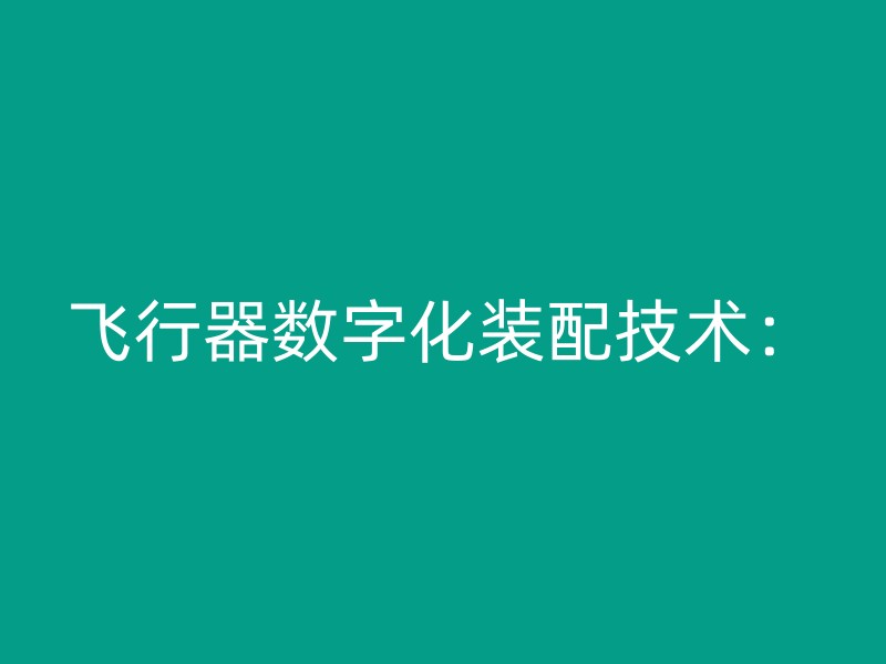 飞行器数字化装配技术：