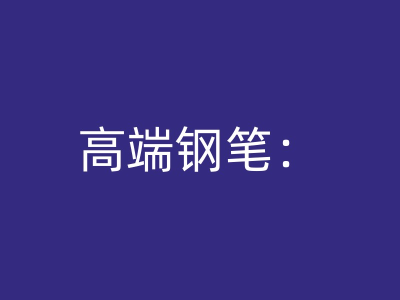 高端钢笔：