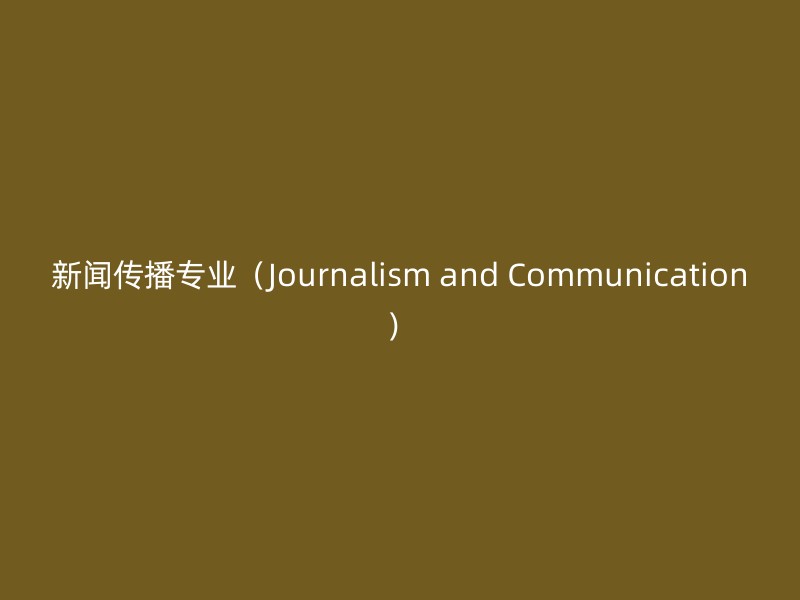 新闻传播专业（Journalism and Communication）