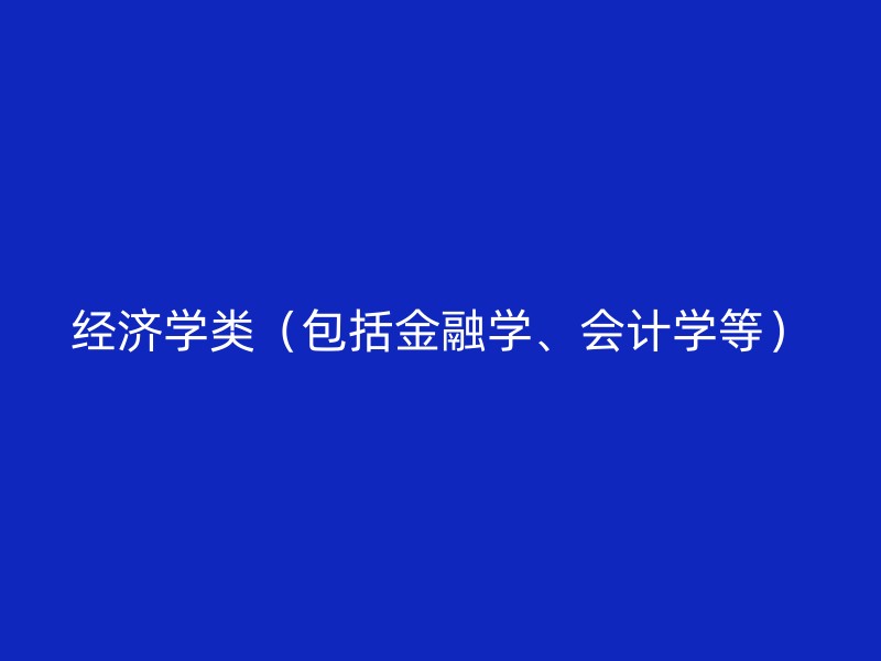 经济学类（包括金融学、会计学等）