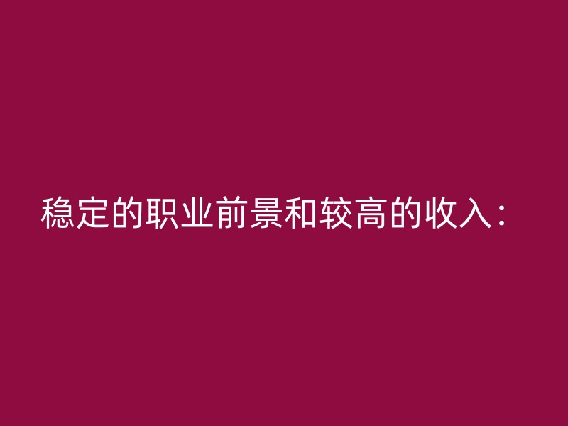 稳定的职业前景和较高的收入：