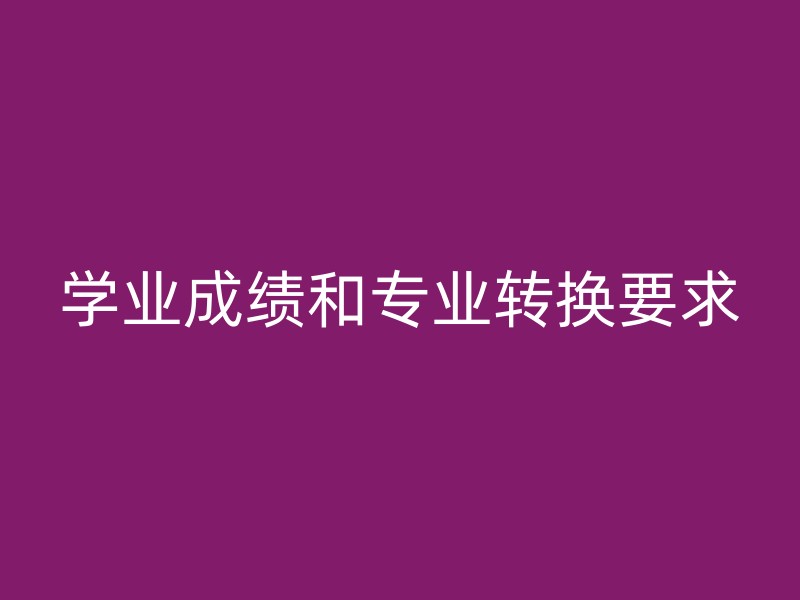 学业成绩和专业转换要求