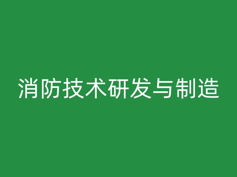 消防技术研发与制造