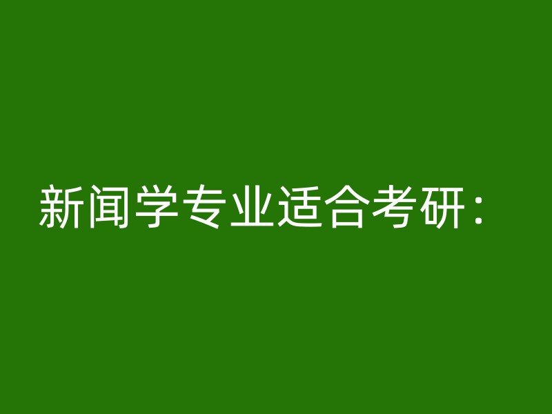 新闻学专业适合考研：