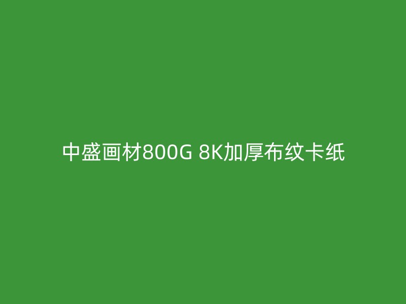 中盛画材800G 8K加厚布纹卡纸