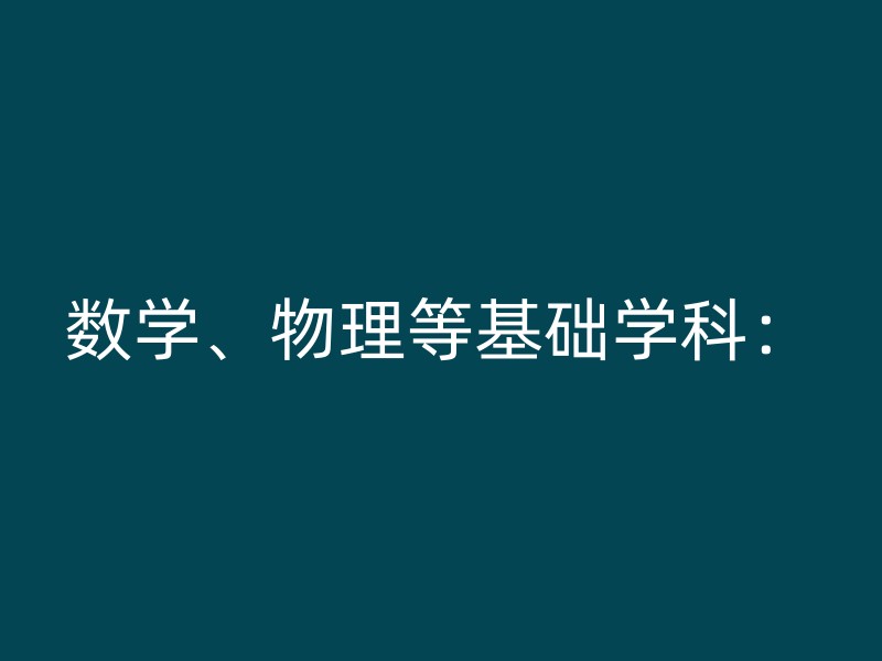 数学、物理等基础学科：