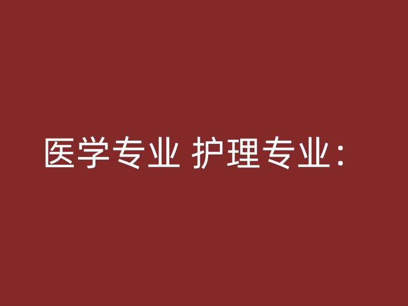 医学专业 护理专业：