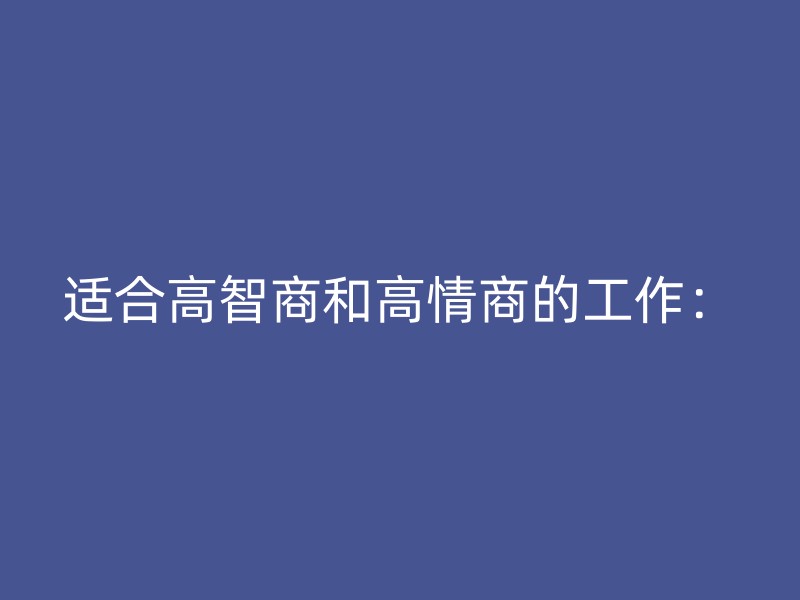 适合高智商和高情商的工作：