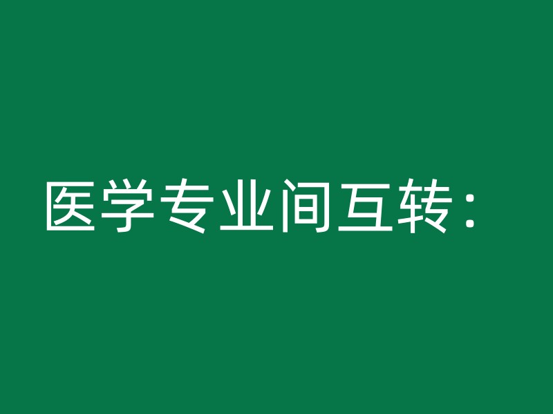 医学专业间互转：