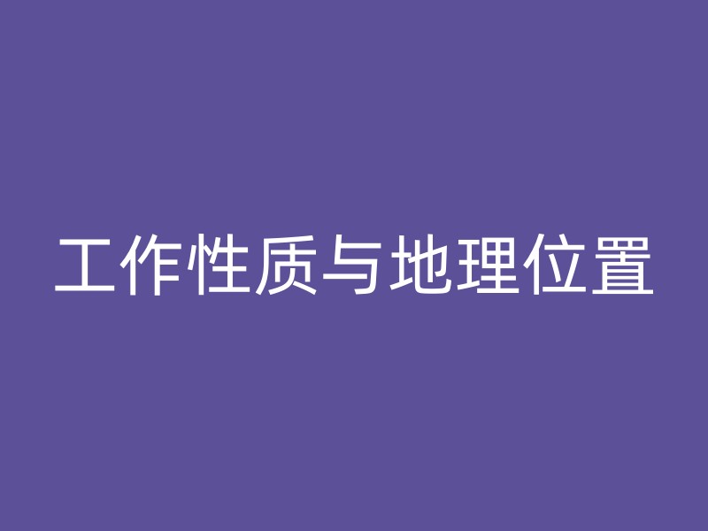 工作性质与地理位置