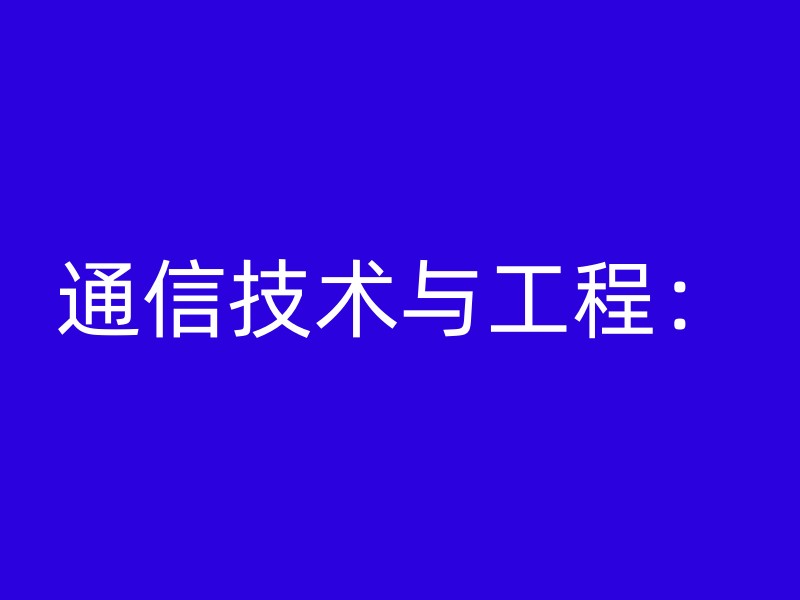 通信技术与工程：