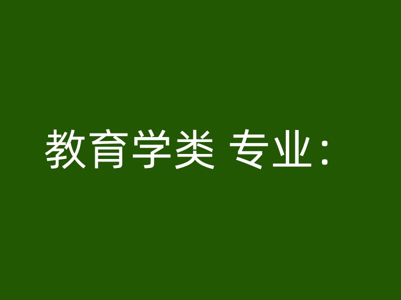 教育学类 专业：