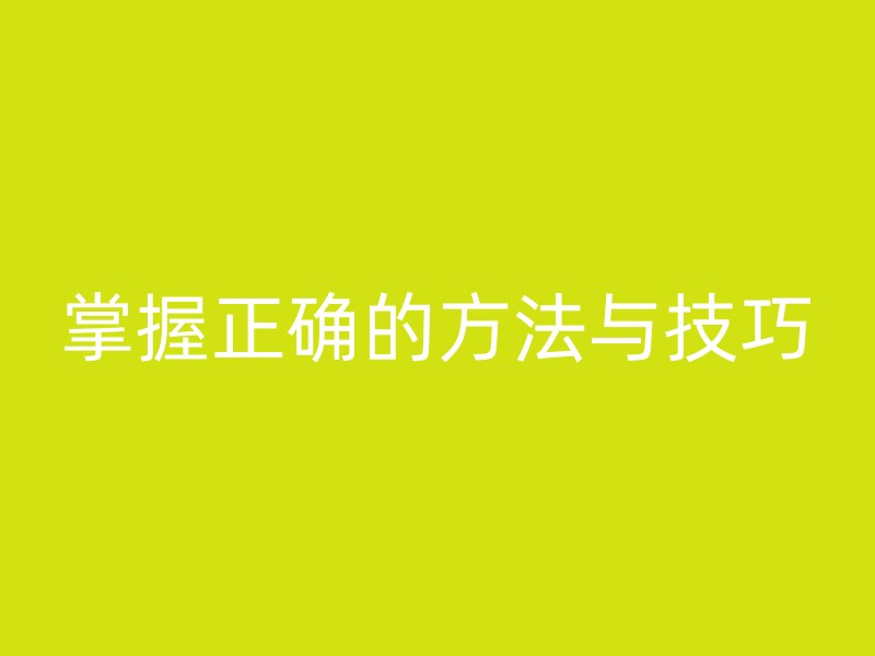 掌握正确的方法与技巧