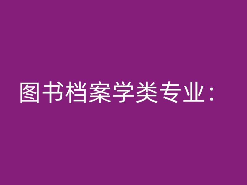 图书档案学类专业：