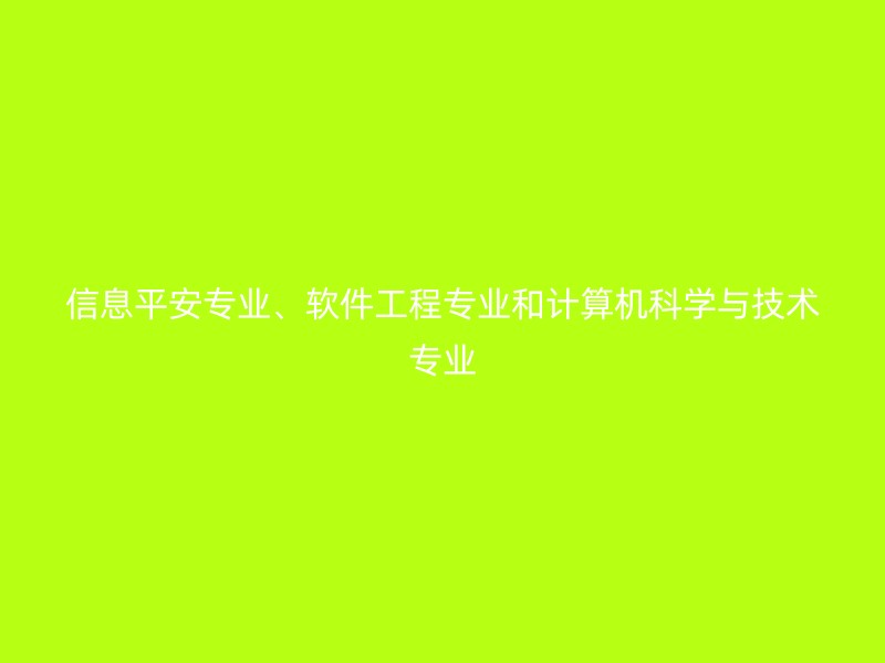 信息平安专业、软件工程专业和计算机科学与技术专业