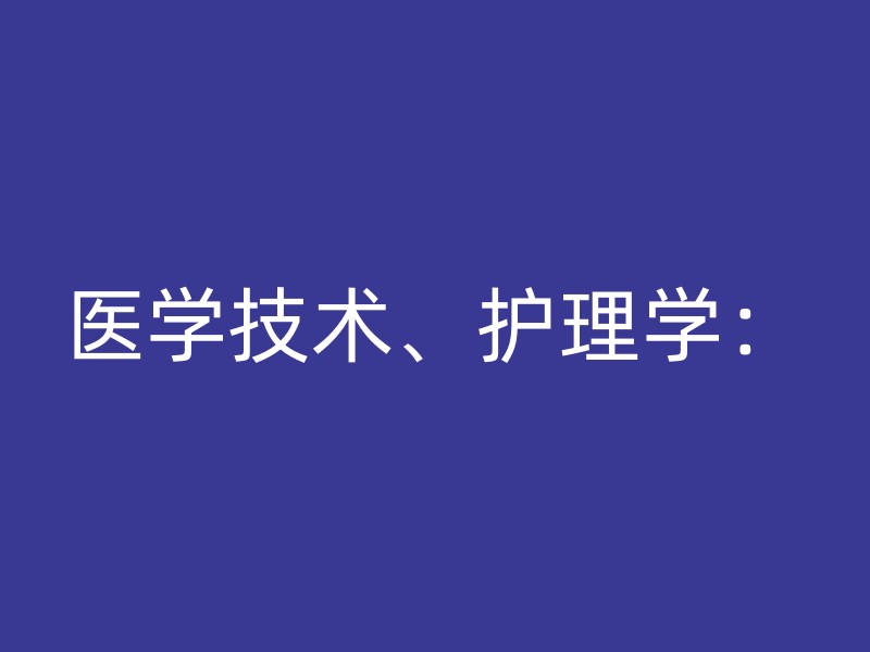 医学技术、护理学：