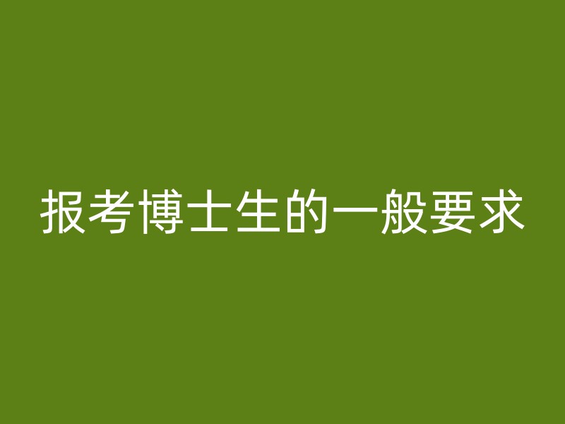 报考博士生的一般要求