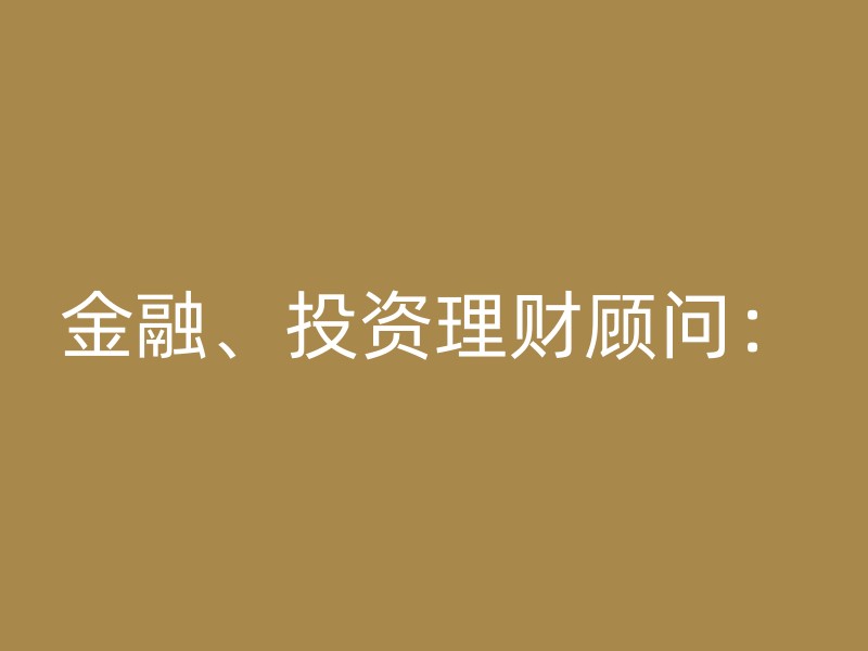 金融、投资理财顾问：