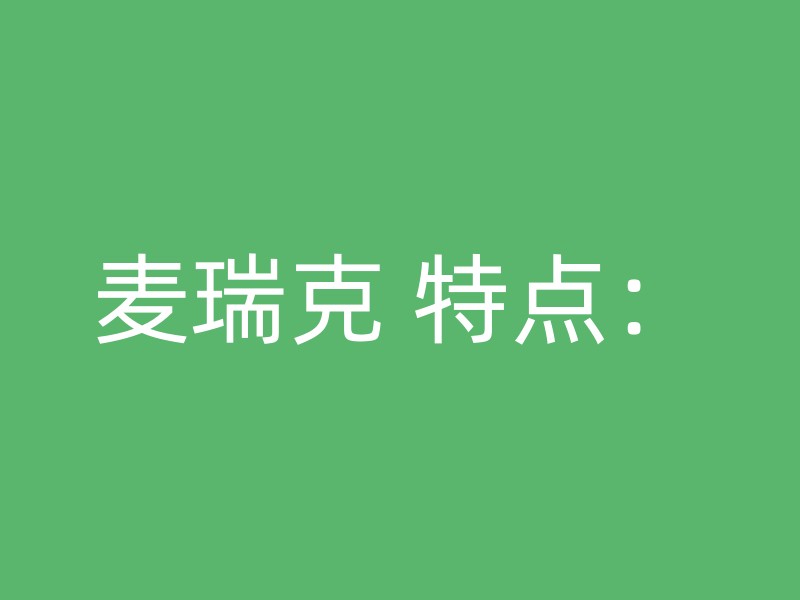 麦瑞克 特点：