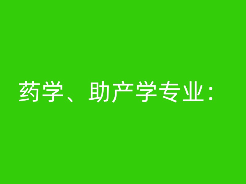 药学、助产学专业：