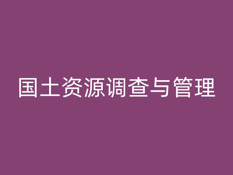 国土资源调查与管理