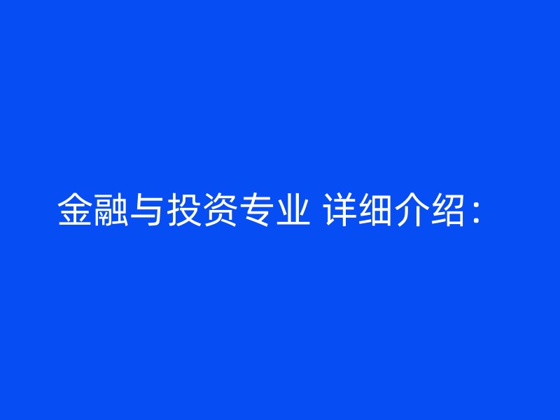 金融与投资专业 详细介绍：