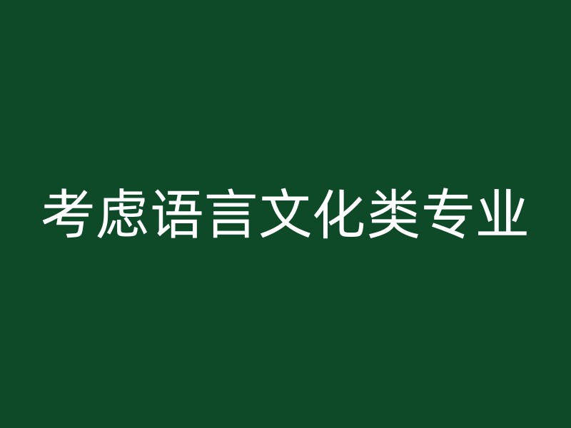 考虑语言文化类专业