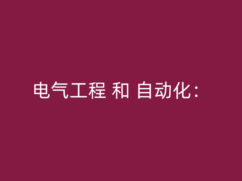 电气工程 和 自动化：