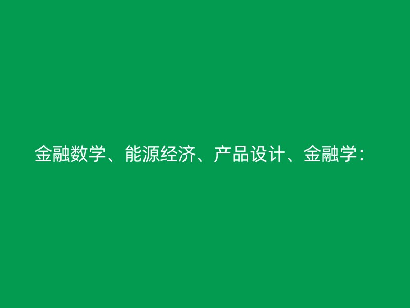 金融数学、能源经济、产品设计、金融学：