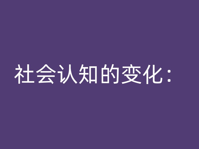 社会认知的变化：