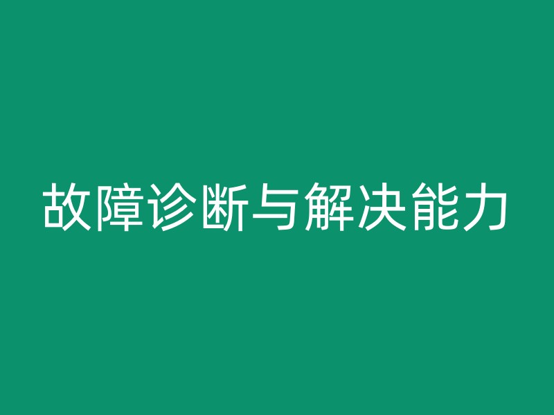 故障诊断与解决能力