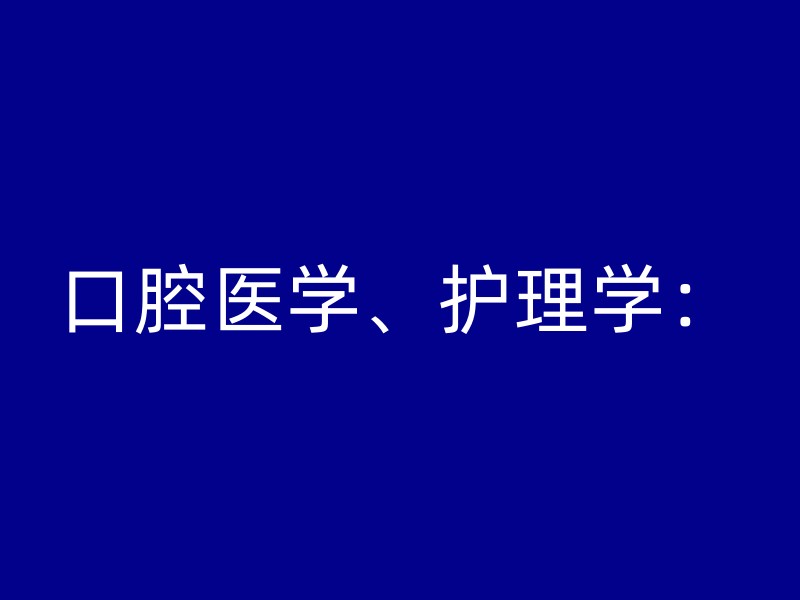 口腔医学、护理学：