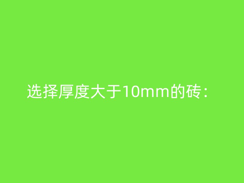 选择厚度大于10mm的砖：