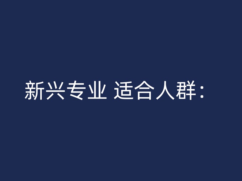 新兴专业 适合人群：