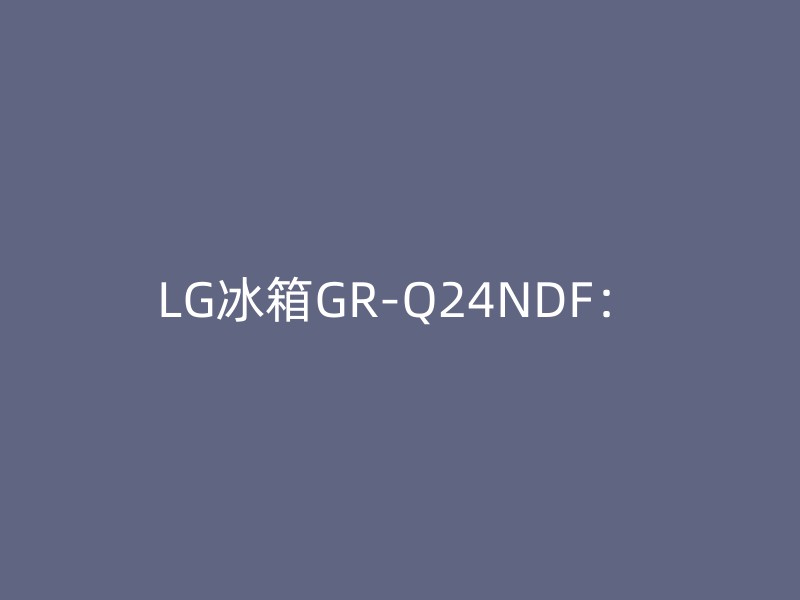 LG冰箱GR-Q24NDF：