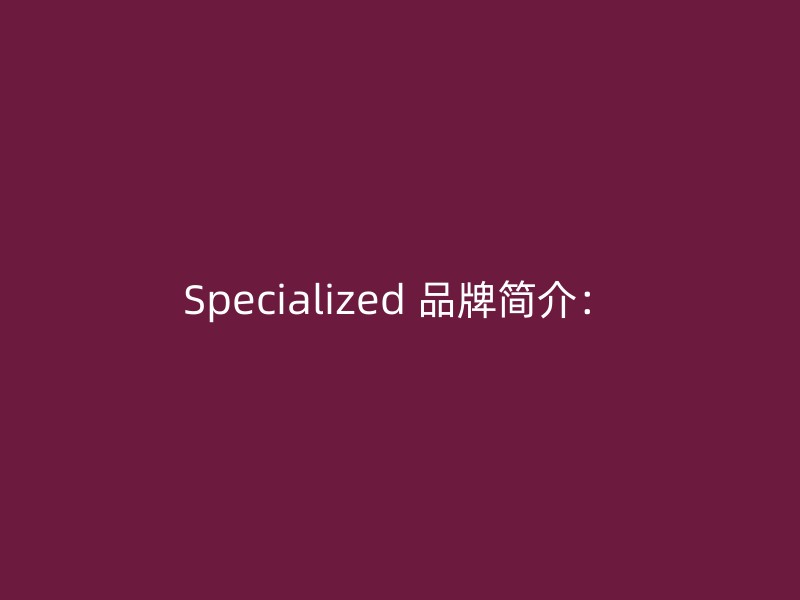 Specialized 品牌简介：