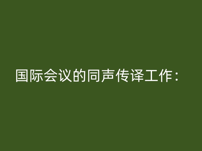 国际会议的同声传译工作：