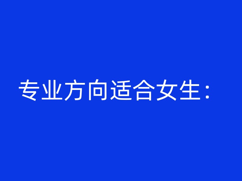 专业方向适合女生：