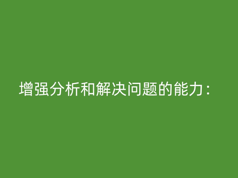 增强分析和解决问题的能力：