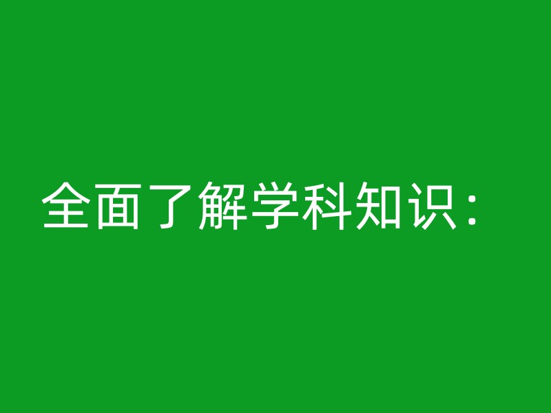 全面了解学科知识：