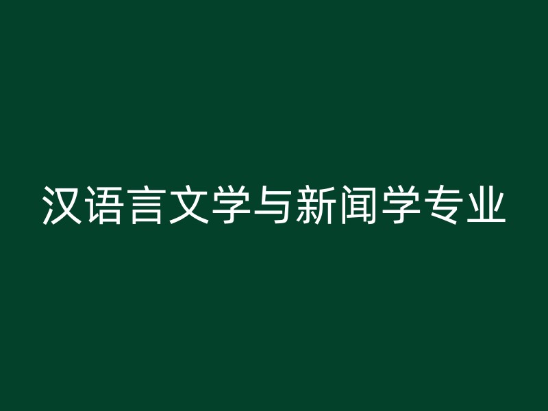 汉语言文学与新闻学专业